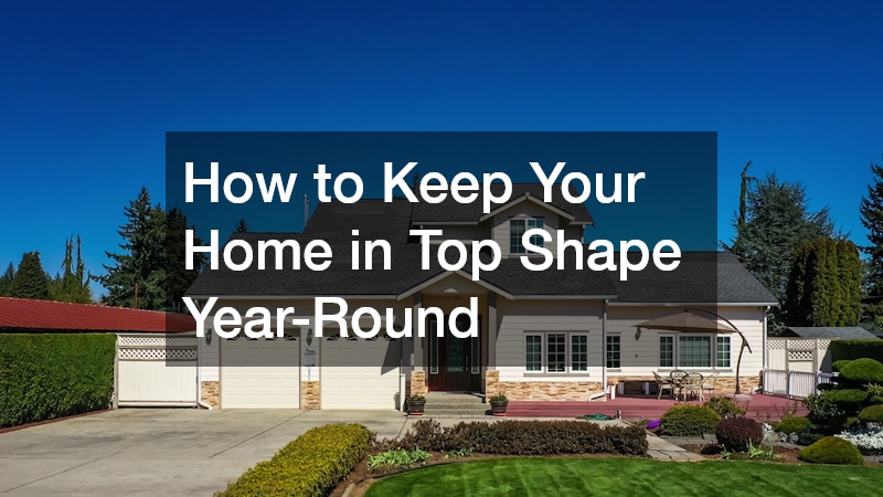 How to Keep Your Home in Top Shape Year-Round